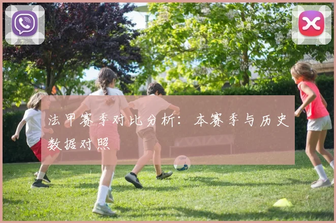 法甲赛季对比分析：本赛季与历史数据对照