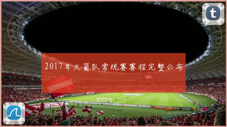 2017年火箭队常规赛赛程完整公布