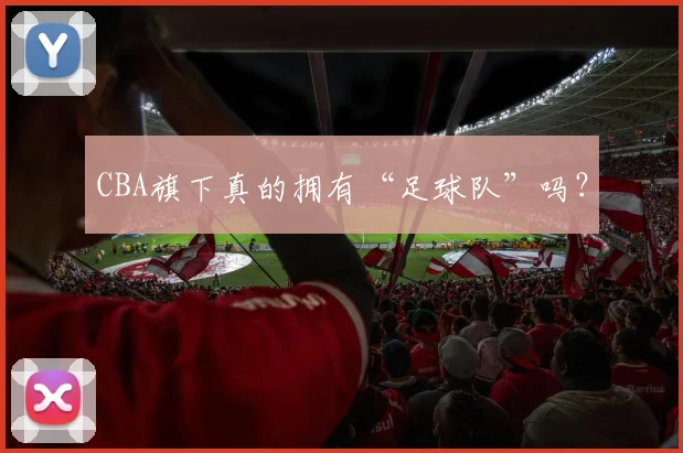 CBA旗下真的拥有“足球队”吗？